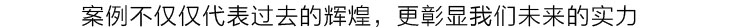 案例不僅僅代表過(guò)去的輝煌，更彰顯我們未來的實力